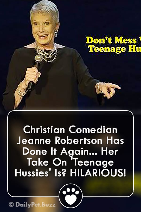Christian Comedian Jeanne Robertson Has Done It Again... Her Take On \'Teenage Hussies\' Is? HILARIOUS!
