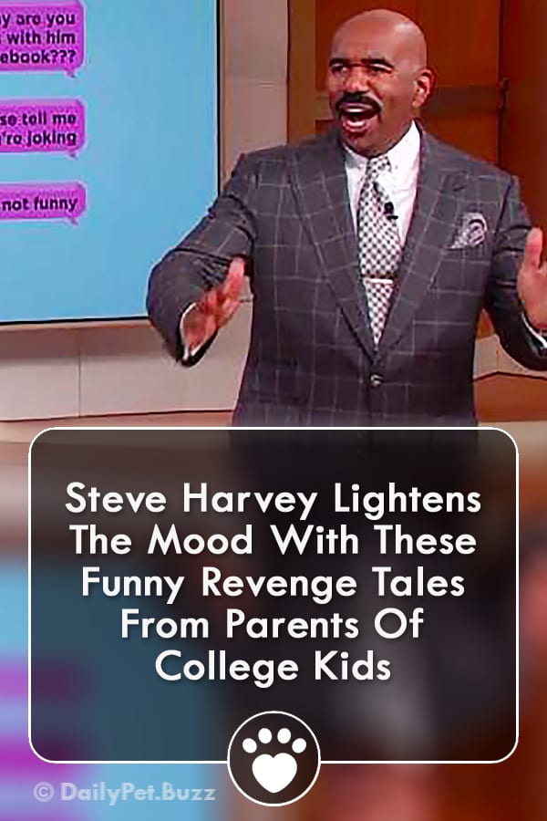 Steve Harvey Lightens The Mood With These Funny Revenge Tales From Parents Of College Kids