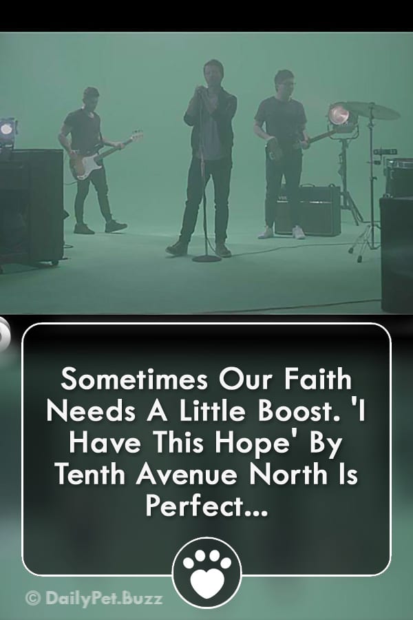 Sometimes Our Faith Needs A Little Boost. \'I Have This Hope\' By Tenth Avenue North Is Perfect...