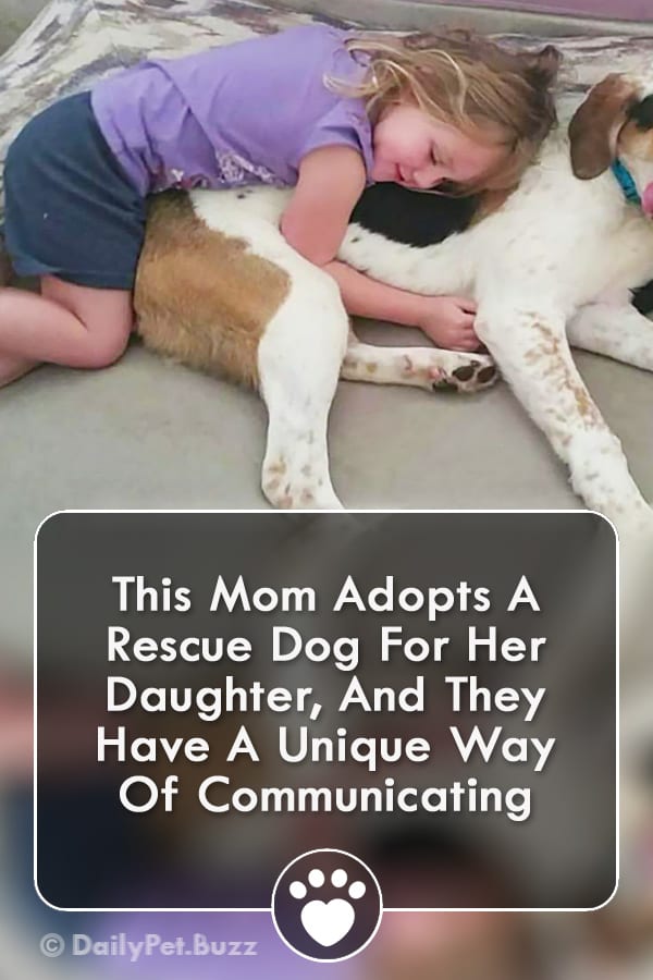 This Mom Adopts A Rescue Dog For Her Daughter, And They Have A Unique Way Of Communicating
