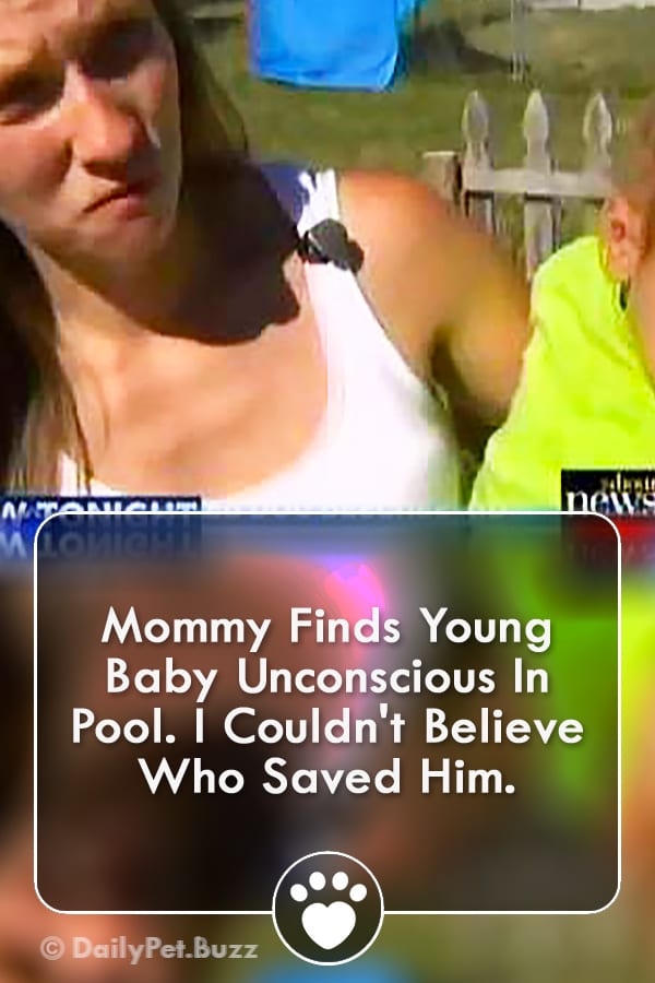 Mommy Finds Young Baby Unconscious In Pool. I Couldn\'t Believe Who Saved Him.