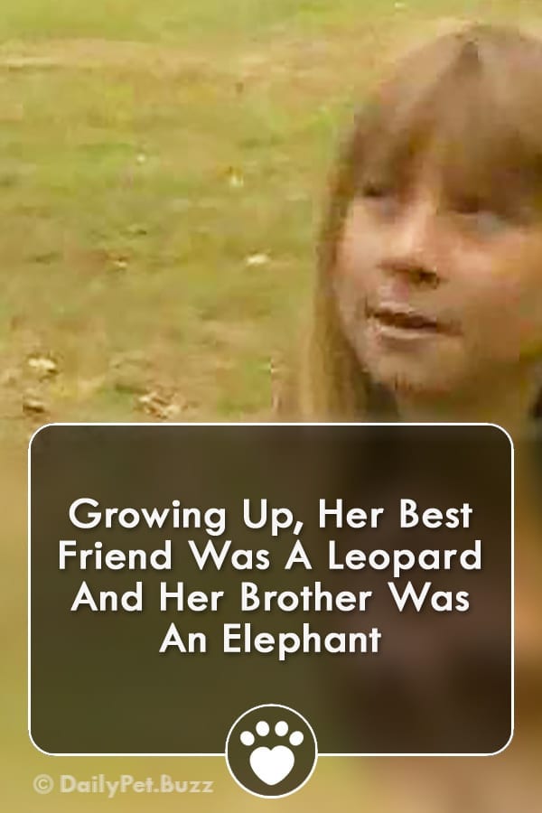 Growing Up, Her Best Friend Was A Leopard And Her Brother Was An Elephant